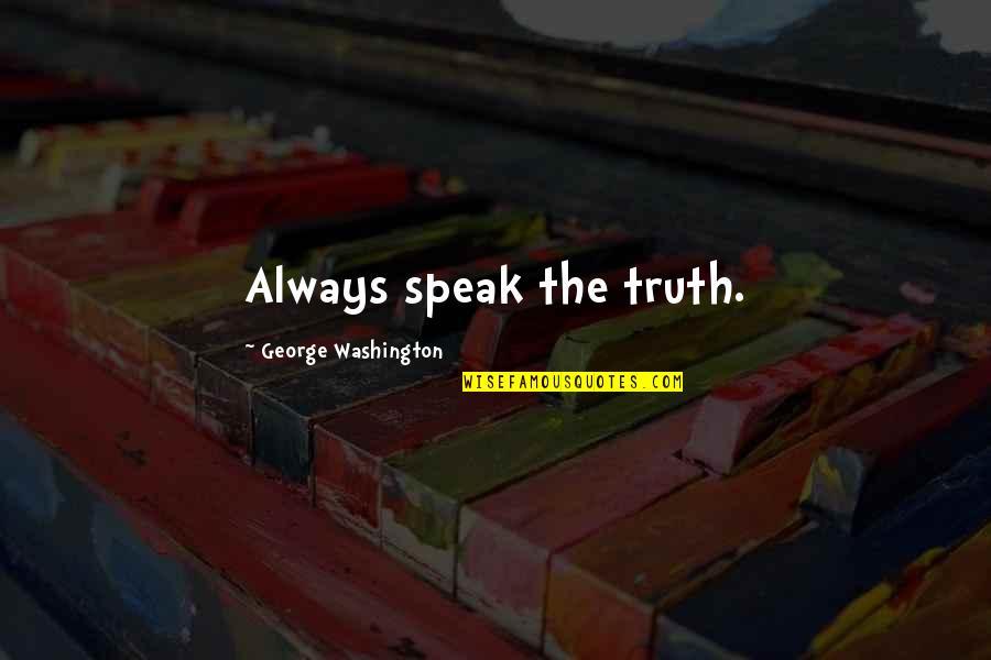 Dzisiejsze Skoki Quotes By George Washington: Always speak the truth.