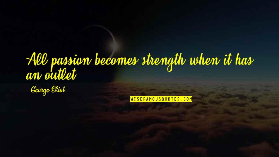 Dzisiejsze Wiadomosci Quotes By George Eliot: All passion becomes strength when it has an Dzisiejsze Wiadomosci Quotes By George Eliot: All passion becomes strength when it has an