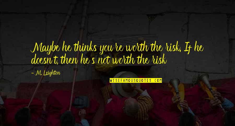 Dzisiejsze Wiadomosci Quotes By M. Leighton: Maybe he thinks you're worth the risk. If