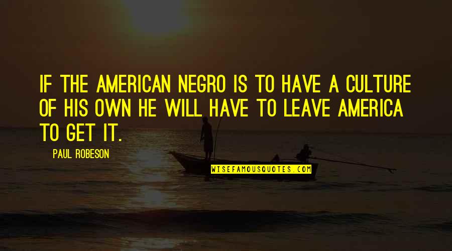 Dziuba House Quotes By Paul Robeson: If the American Negro is to have a
