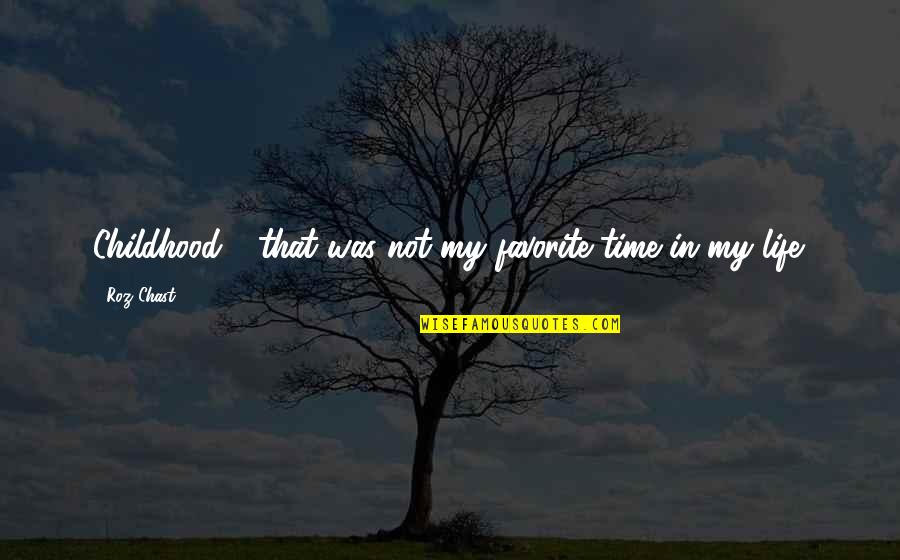 Dziuba Ivan Quotes By Roz Chast: Childhood - that was not my favorite time