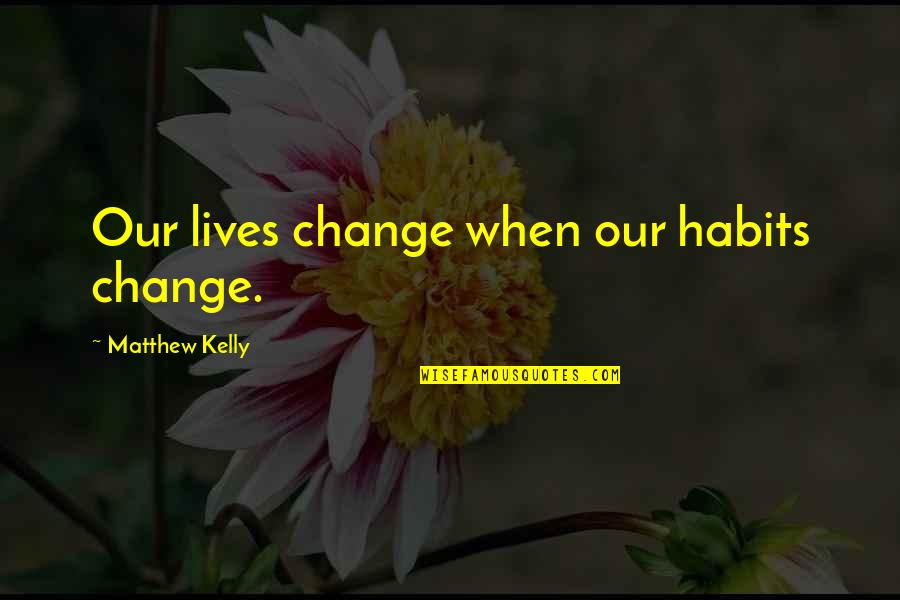 Dziwiszow Quotes By Matthew Kelly: Our lives change when our habits change. Dziwiszow Quotes By Matthew Kelly: Our lives change when our habits change.