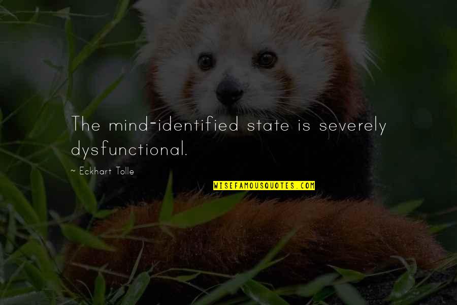 Dziwne Domy Quotes By Eckhart Tolle: The mind-identified state is severely dysfunctional.