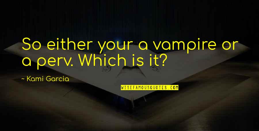 Dziwne Litery Quotes By Kami Garcia: So either your a vampire or a perv.