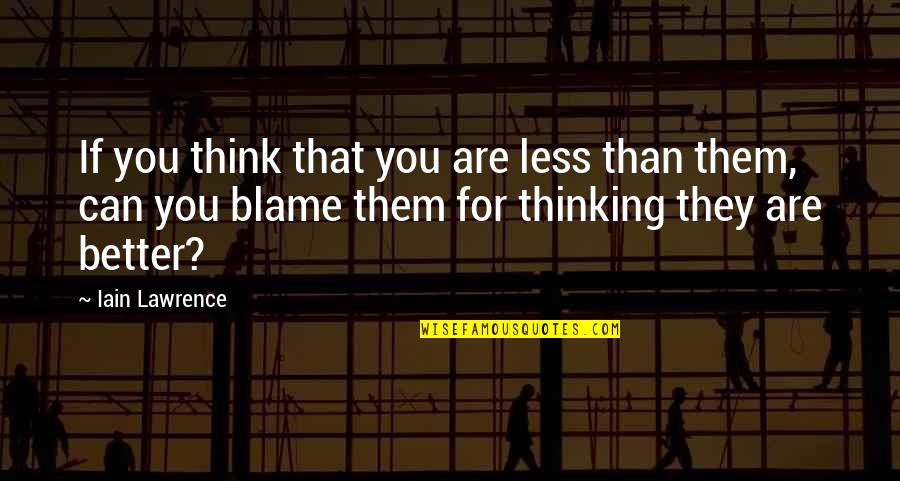 Dziwonia Quotes By Iain Lawrence: If you think that you are less than Dziwonia Quotes By Iain Lawrence: If you think that you are less than