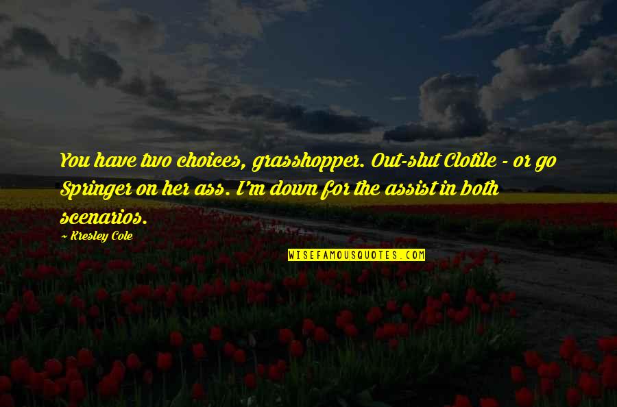 Dzogchen Meditation Quotes By Kresley Cole: You have two choices, grasshopper. Out-slut Clotile -