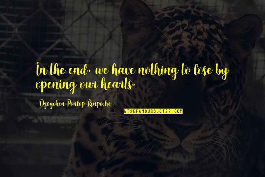Dzogchen Ponlop Rinpoche Quotes By Dzogchen Ponlop Rinpoche: In the end, we have nothing to lose