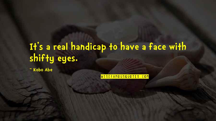 Dzul Ha Quotes By Kobo Abe: It's a real handicap to have a face