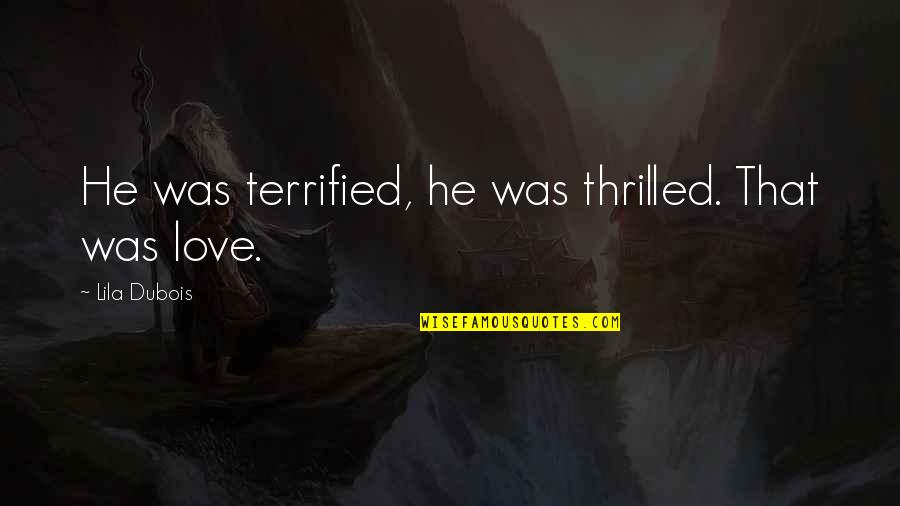 Dzul Merna Quotes By Lila Dubois: He was terrified, he was thrilled. That was Dzul Merna Quotes By Lila Dubois: He was terrified, he was thrilled. That was