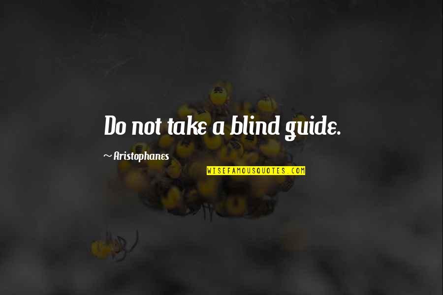 Dzumerko Aber Quotes By Aristophanes: Do not take a blind guide.