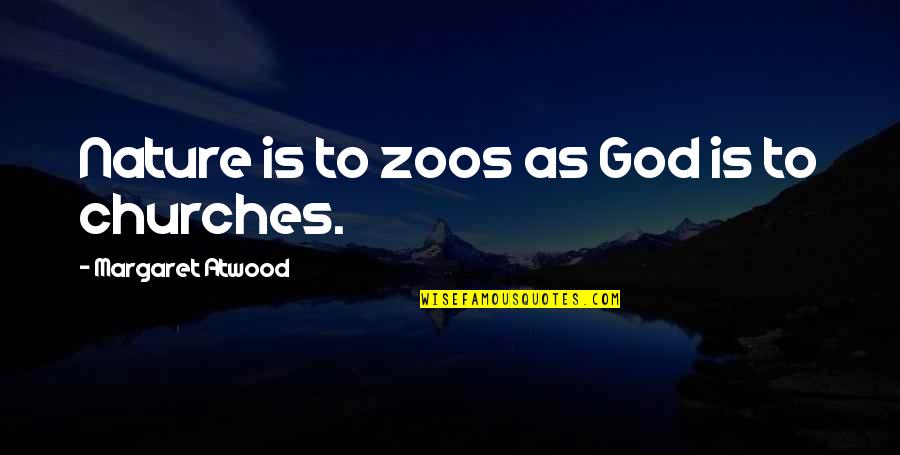 Dzumhur Federer Quotes By Margaret Atwood: Nature is to zoos as God is to Dzumhur Federer Quotes By Margaret Atwood: Nature is to zoos as God is to