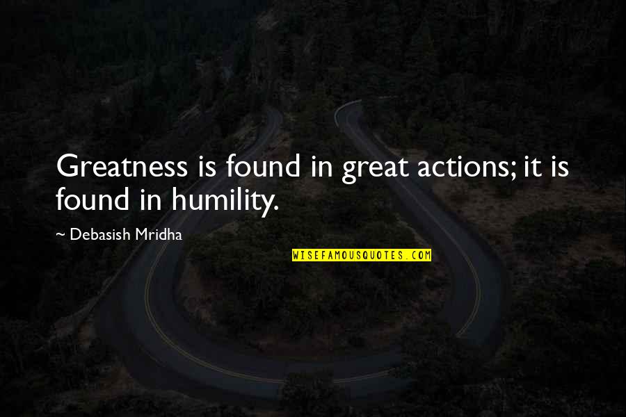 Dzurs Treasures Quotes By Debasish Mridha: Greatness is found in great actions; it is