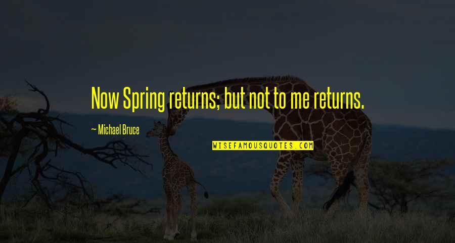 Dzurs Treasures Quotes By Michael Bruce: Now Spring returns; but not to me returns.