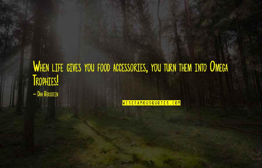 E-123 Omega Quotes By Dan Bergstein: When life gives you food accessories, you turn