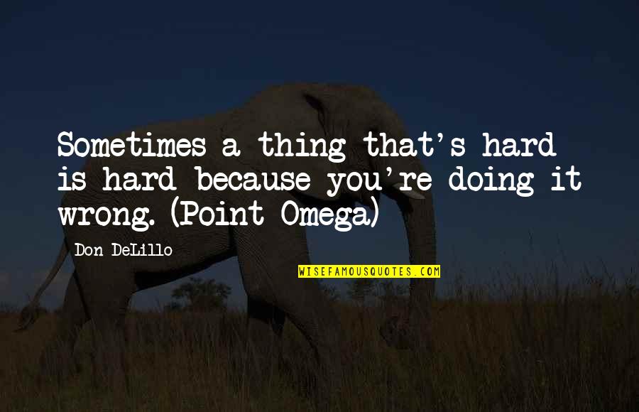 E-123 Omega Quotes By Don DeLillo: Sometimes a thing that's hard is hard because