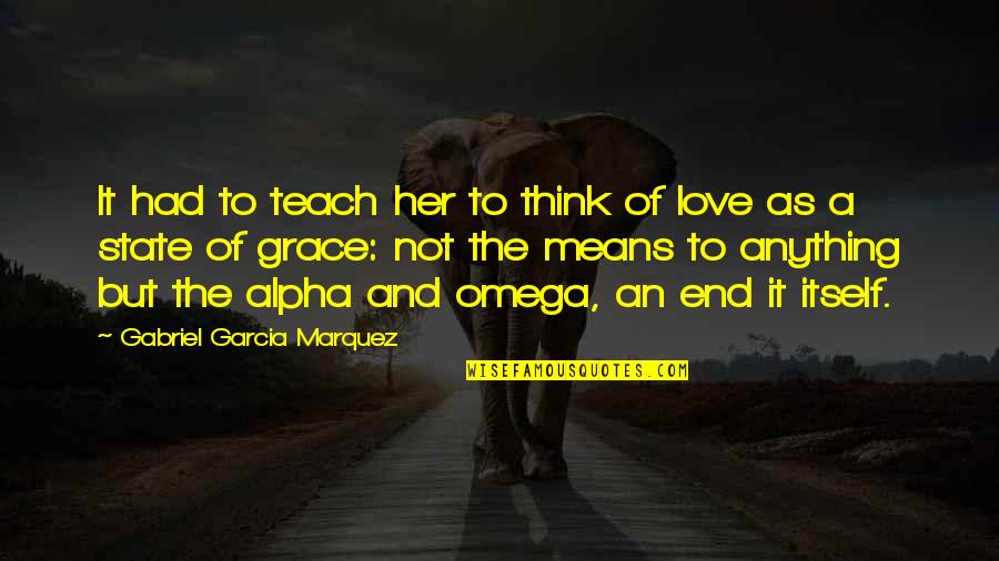 E-123 Omega Quotes By Gabriel Garcia Marquez: It had to teach her to think of