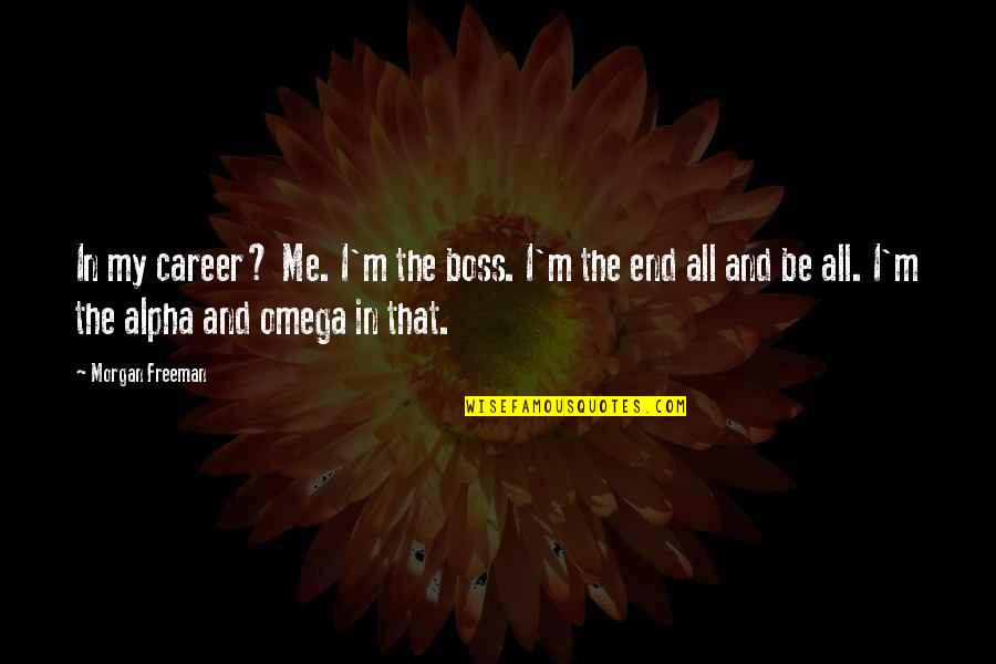 E-123 Omega Quotes By Morgan Freeman: In my career? Me. I'm the boss. I'm