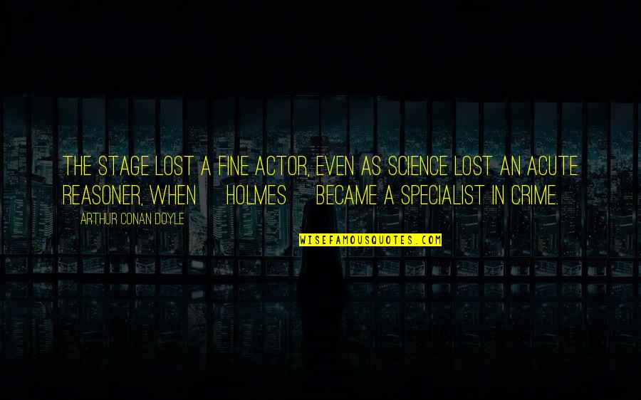 E 4 Specialist Quotes By Arthur Conan Doyle: The stage lost a fine actor, even as E 4 Specialist Quotes By Arthur Conan Doyle: The stage lost a fine actor, even as