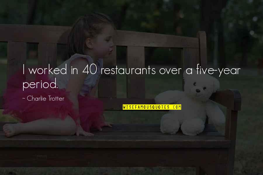 E 40 Quotes By Charlie Trotter: I worked in 40 restaurants over a five-year E 40 Quotes By Charlie Trotter: I worked in 40 restaurants over a five-year