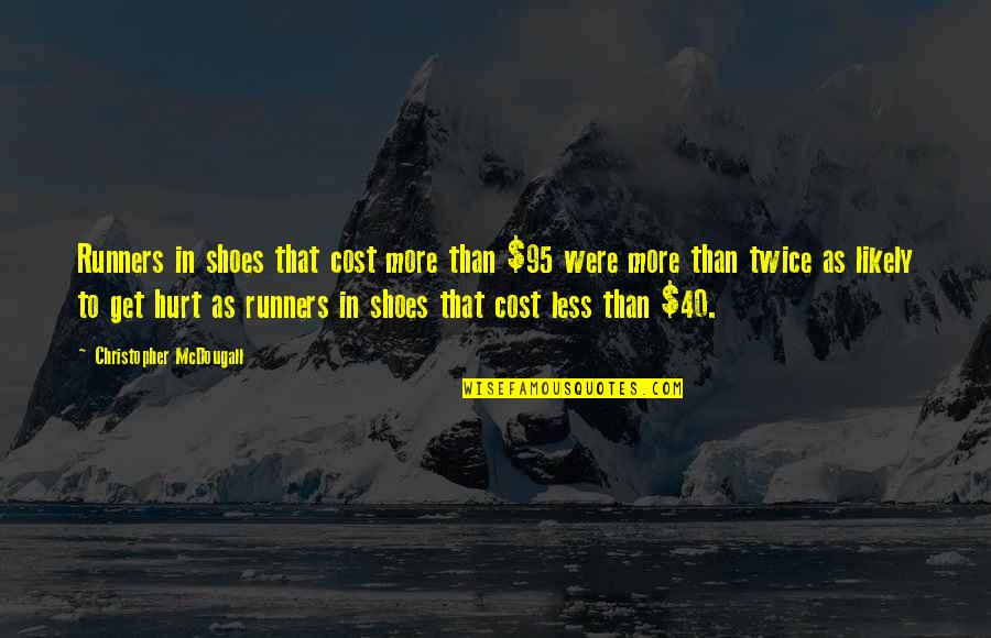 E 40 Quotes By Christopher McDougall: Runners in shoes that cost more than $95 E 40 Quotes By Christopher McDougall: Runners in shoes that cost more than $95