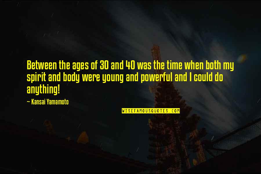 E 40 Quotes By Kansai Yamamoto: Between the ages of 30 and 40 was E 40 Quotes By Kansai Yamamoto: Between the ages of 30 and 40 was