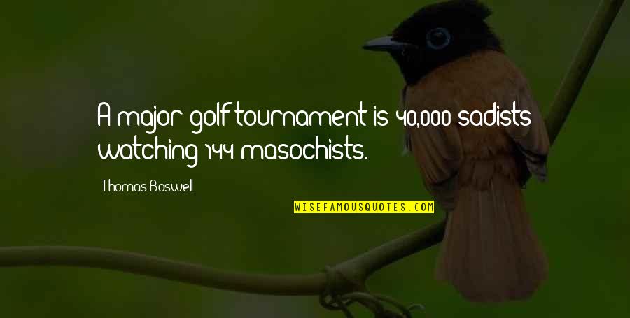 E 40 Quotes By Thomas Boswell: A major golf tournament is 40,000 sadists watching E 40 Quotes By Thomas Boswell: A major golf tournament is 40,000 sadists watching