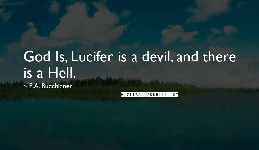 E.A. Bucchianeri quotes: God Is, Lucifer is a devil, and there is a Hell.