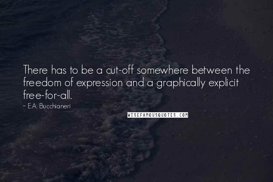 E.A. Bucchianeri quotes: There has to be a cut-off somewhere between the freedom of expression and a graphically explicit free-for-all.