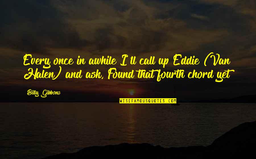E A Guitar Chord Quotes By Billy Gibbons: Every once in awhile I'll call up Eddie E A Guitar Chord Quotes By Billy Gibbons: Every once in awhile I'll call up Eddie
