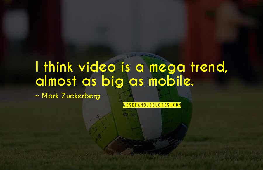 E-adm Mobile Quotes By Mark Zuckerberg: I think video is a mega trend, almost