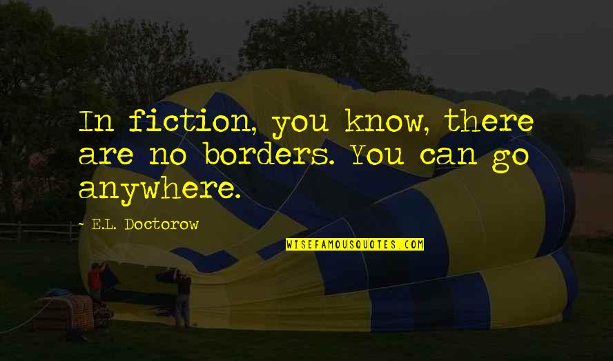 E-adm Quotes By E.L. Doctorow: In fiction, you know, there are no borders.
