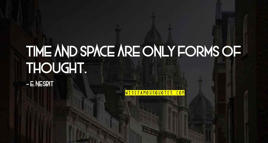 E-adm Quotes By E. Nesbit: Time and space are only forms of thought.