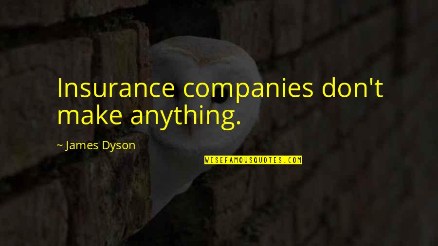 E And O Insurance Quotes By James Dyson: Insurance companies don't make anything. E And O Insurance Quotes By James Dyson: Insurance companies don't make anything.