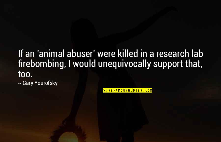 E B Bortz Quotes By Gary Yourofsky: If an 'animal abuser' were killed in a E B Bortz Quotes By Gary Yourofsky: If an 'animal abuser' were killed in a