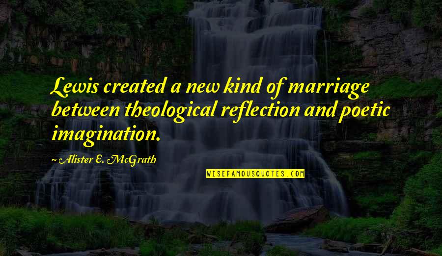 E.b. Lewis Quotes By Alister E. McGrath: Lewis created a new kind of marriage between