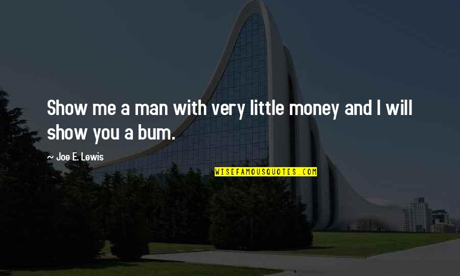 E.b. Lewis Quotes By Joe E. Lewis: Show me a man with very little money