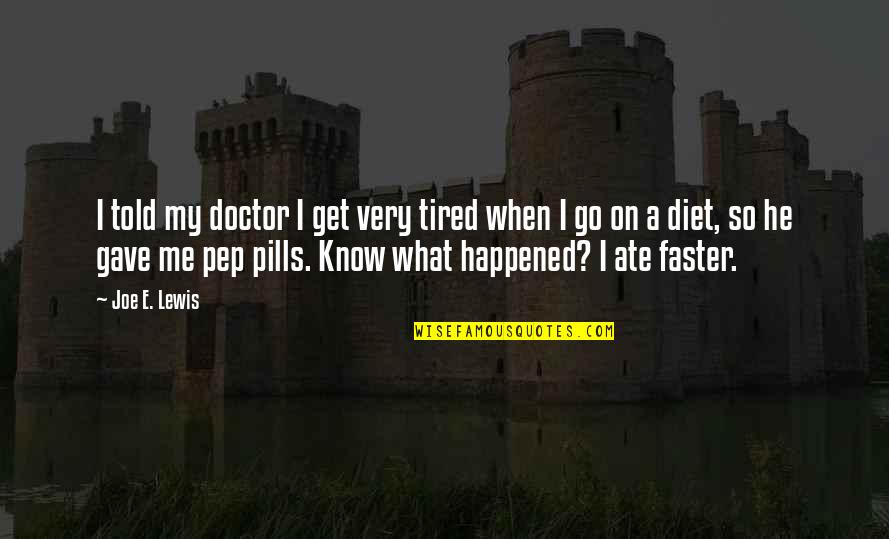 E.b. Lewis Quotes By Joe E. Lewis: I told my doctor I get very tired