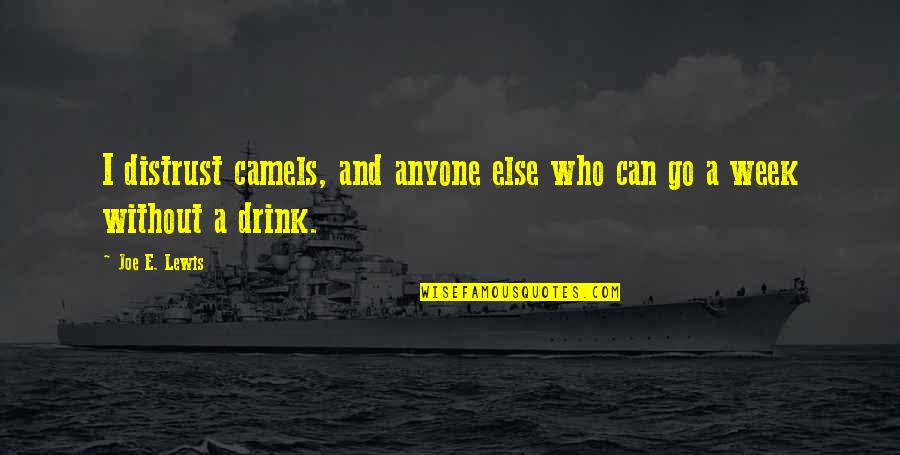 E.b. Lewis Quotes By Joe E. Lewis: I distrust camels, and anyone else who can