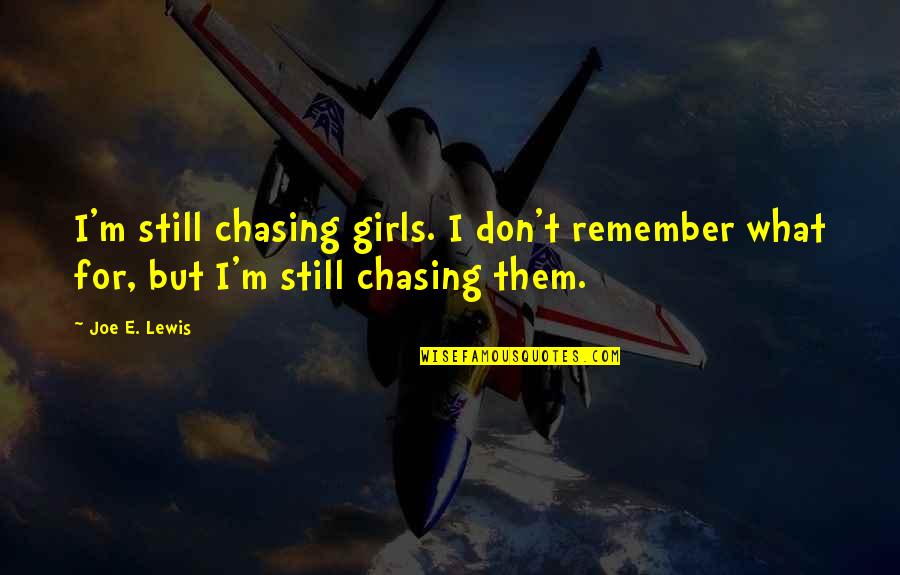 E.b. Lewis Quotes By Joe E. Lewis: I'm still chasing girls. I don't remember what