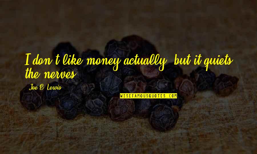 E.b. Lewis Quotes By Joe E. Lewis: I don't like money actually, but it quiets