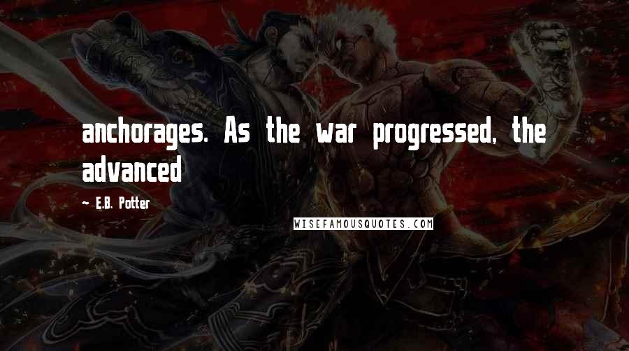 E.B. Potter quotes: anchorages. As the war progressed, the advanced