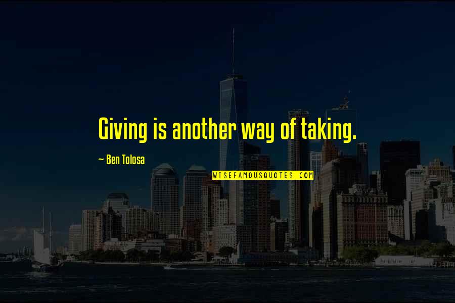 E B White Scepticism Quotes By Ben Tolosa: Giving is another way of taking.