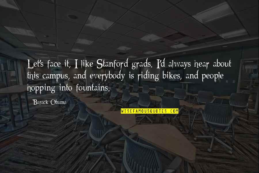 E Bikes Quotes By Barack Obama: Let's face it, I like Stanford grads. I'd