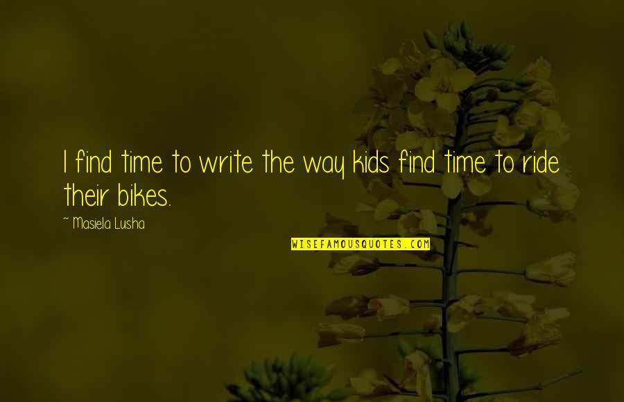 E Bikes Quotes By Masiela Lusha: I find time to write the way kids