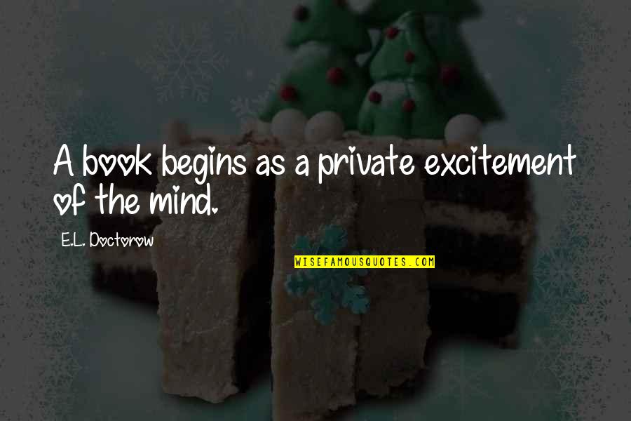 E Book Quotes By E.L. Doctorow: A book begins as a private excitement of E Book Quotes By E.L. Doctorow: A book begins as a private excitement of