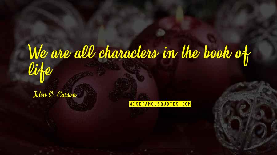 E Book Quotes By John E. Carson: We are all characters in the book of E Book Quotes By John E. Carson: We are all characters in the book of