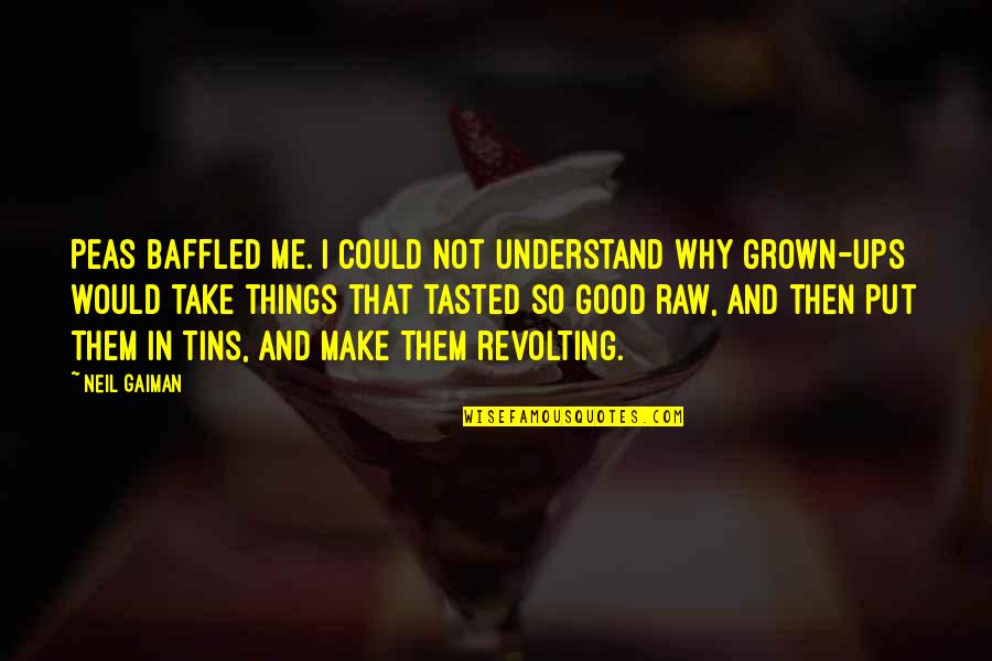 E Bronson Ingram Quotes By Neil Gaiman: Peas baffled me. I could not understand why E Bronson Ingram Quotes By Neil Gaiman: Peas baffled me. I could not understand why