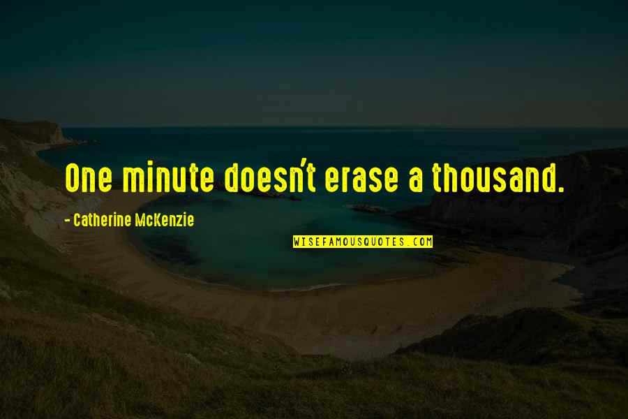 E.c. Mckenzie Quotes By Catherine McKenzie: One minute doesn't erase a thousand.