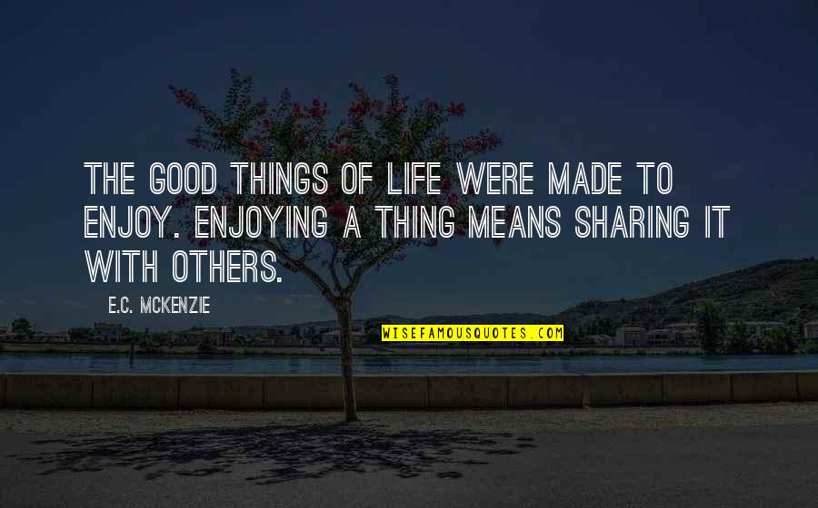 E.c. Mckenzie Quotes By E.C. McKenzie: The good things of life were made to