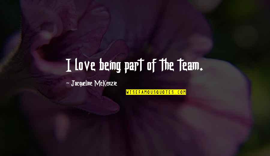 E.c. Mckenzie Quotes By Jacqueline McKenzie: I love being part of the team.